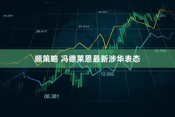 顺策略 冯德莱恩最新涉华表态