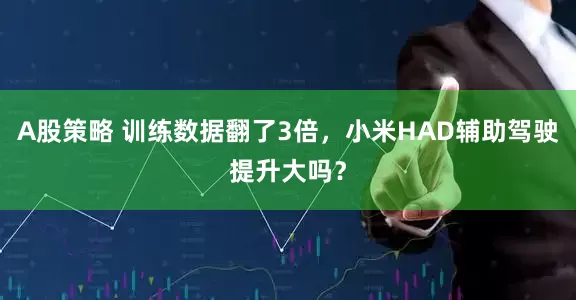 A股策略 训练数据翻了3倍，小米HAD辅助驾驶提升大吗？
