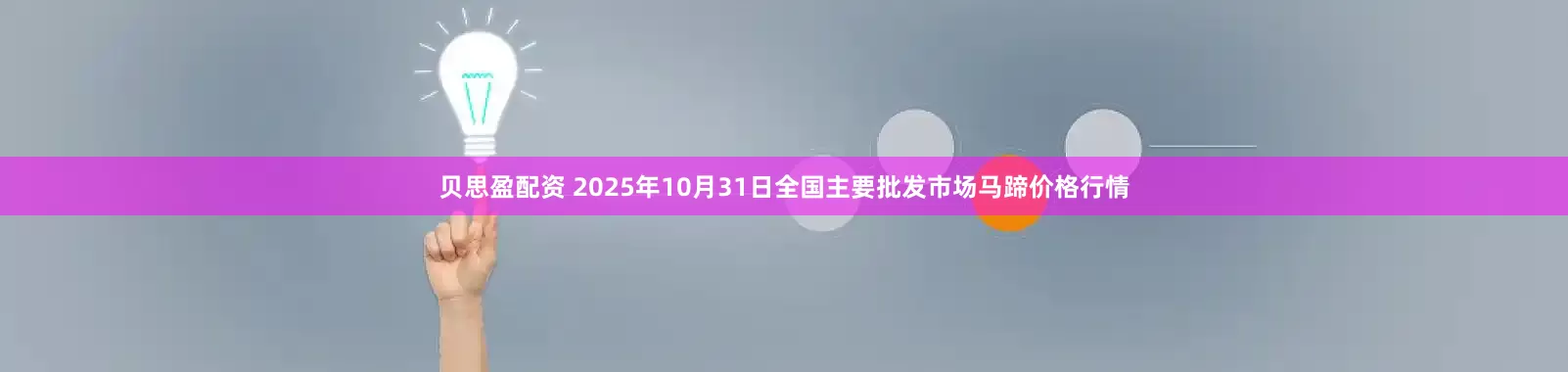 贝思盈配资 2025年10月31日全国主要批发市场马蹄价格行情