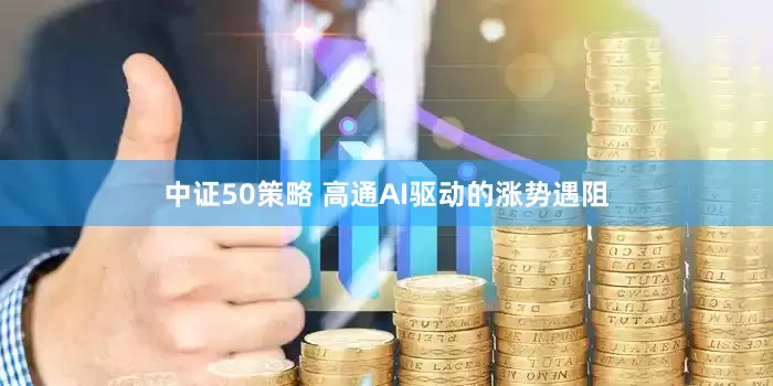 中证50策略 高通AI驱动的涨势遇阻